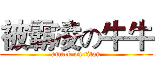 被霸凌の牛牛 (attack on titan)