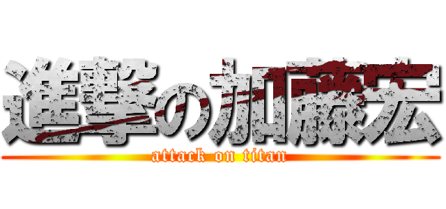 進撃の加藤宏 (attack on titan)