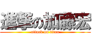 進撃の加藤宏 (attack on titan)