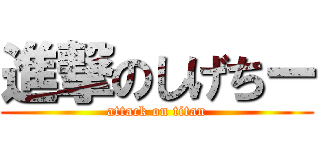 進撃のしげちー (attack on titan)