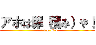 アホは罪（積み）や！ (attack on titan)
