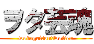 ヲタ芸魂 (wotagei　on　waiter)