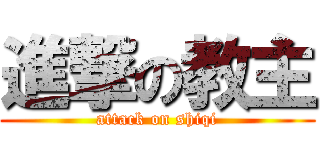 進撃の教主 (attack on shiqi)