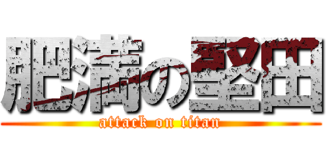 肥満の堅田 (attack on titan)