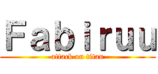 Ｆａｂｉｒｕｕ (-attack on titan-)