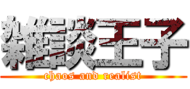 雑談王子 (chaos and realist)