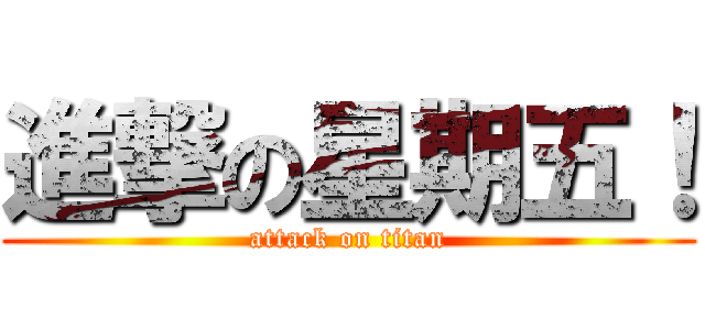 進撃の星期五！ (attack on titan)