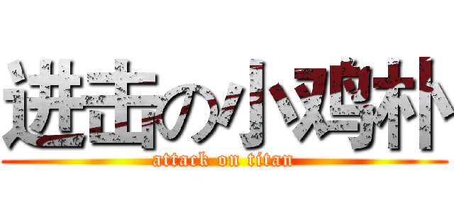 进击の小鸡朴 (attack on titan)