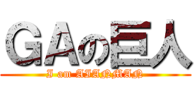 ＧＡの巨人 (I am AIANMAN)