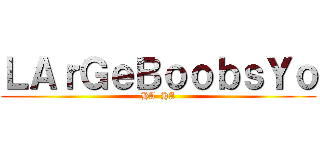 ＬＡｒＧｅＢｏｏｂｓＹｏ (HA  HA)