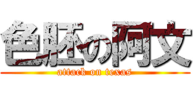 色胚の阿文 (attack on texas)