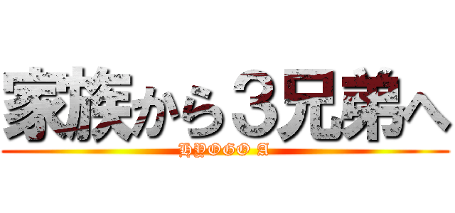 家族から３兄弟へ (HYOGO A)