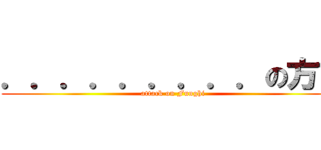 ．．．．．．．．．の方吉 (attack on Funghi)