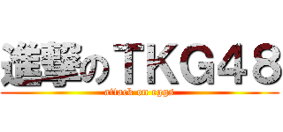 進撃のＴＫＧ４８ (attack on eggs)