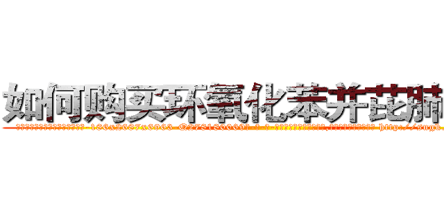 如何购买环氧化苯并芘肺癌药 (如何购买环氧化苯并芘肺癌药【电-186x2687x6963-Q278180069元-吉-药-业】我们做的是长期生意,靠的是老客户长期支持 http://sngk.net/6QBcCi
)