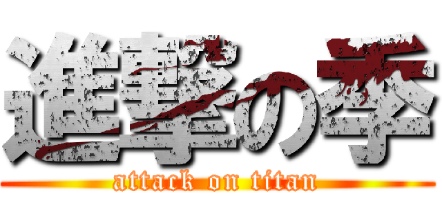 進撃の季 (attack on titan)
