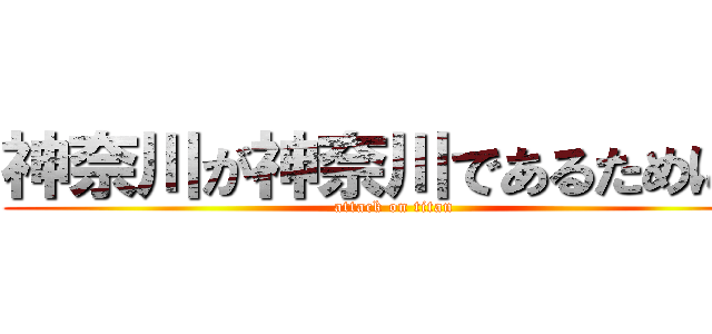 神奈川が神奈川であるために。 (attack on titan)