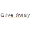 Ｇｉｖｅ Ａｗａｙ ()