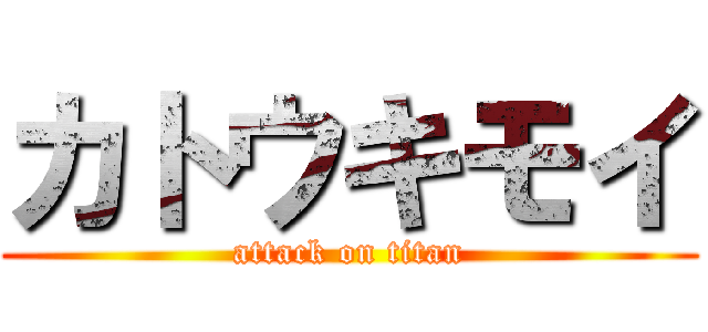 カトウキモイ (attack on titan)
