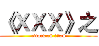 《ＸＸＸ》之 (attack on titan)