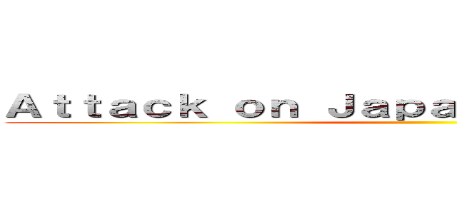 Ａｔｔａｃｋ ｏｎ Ｊａｐａｎｅｓｅ Ｃｕｌｔｕｒｅ ()