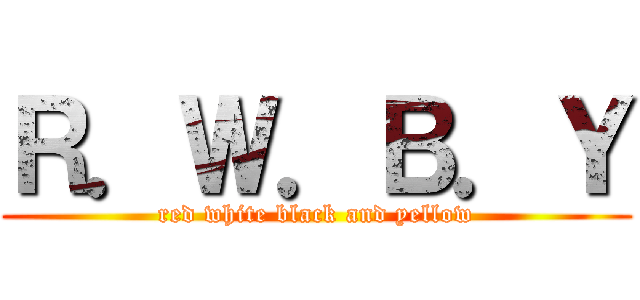 Ｒ．Ｗ．Ｂ．Ｙ (red white black and yellow)