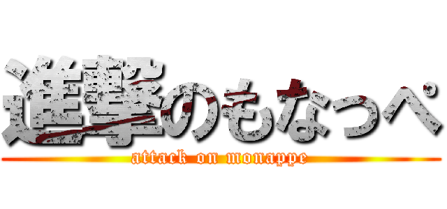 進撃のもなっぺ (attack on monappe)