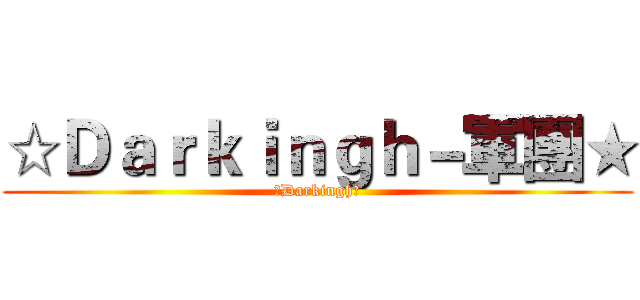 ☆Ｄａｒｋｉｎｇｈ－軍團★ (☆Darkingh★)