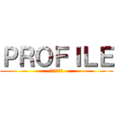 ＰＲＯＦＩＬＥ (プロフィール)