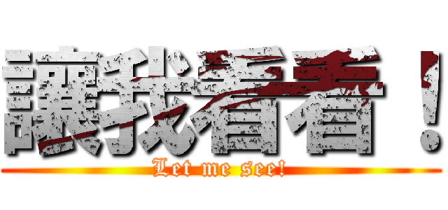 讓我看看！ (Let me see!)