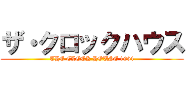 ザ・クロックハウス (THE CLOCK HOUSE 1964)