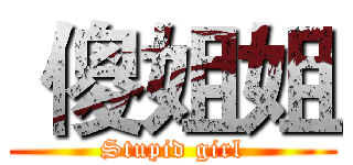  傻姐姐 ( Stupid girl )