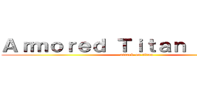 Ａｒｍｏｒｅｄ Ｔｉｔａｎ Ｔｈｅｍｅ (attack on titan)