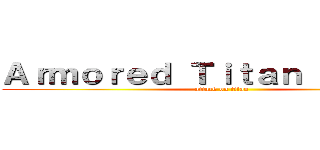 Ａｒｍｏｒｅｄ Ｔｉｔａｎ Ｔｈｅｍｅ (attack on titan)