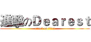 進擊のＤｅａｒｅｓｔ (attack on titan)