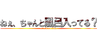 ねぇ、ちゃんと風呂入ってる？ (attack on titan)