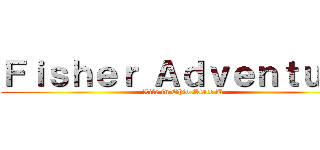 Ｆｉｓｈｅｒ Ａｄｖｅｎｔｕｒｅ (Life in Ohio State U)