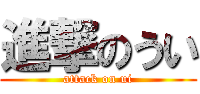 進撃のうい (attack on ui)