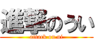 進撃のうい (attack on ui)