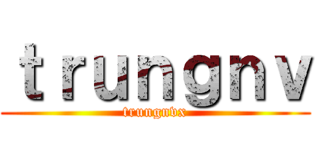 ｔｒｕｎｇｎｖ (trungnvx)