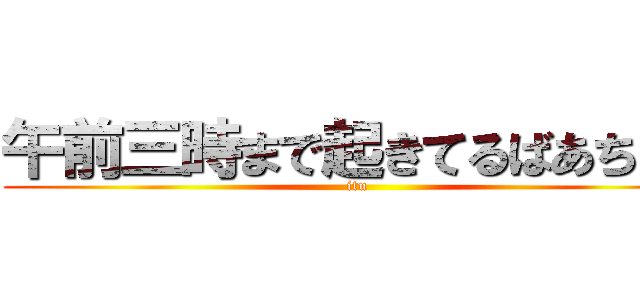 午前三時まで起きてるばあちゃん (itu)