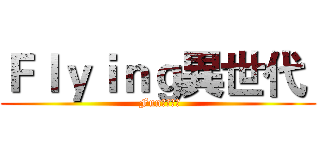 Ｆｌｙｉｎｇ異世代  ( Fun出新體態)