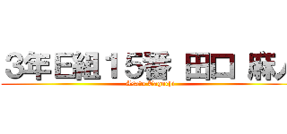 ３年Ｅ組１５番 田口 麻人 (Asato Taguchi)