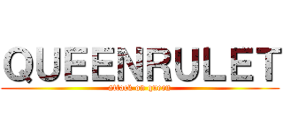 ＱＵＥＥＮＲＵＬＥＴ (attack on queen)