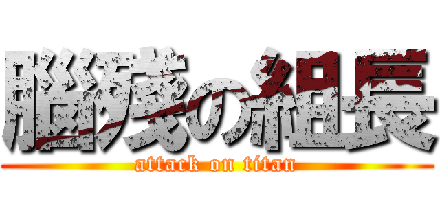 腦殘の組長 (attack on titan)