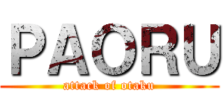 ＰＡＯＲＵ (attack of otaku)