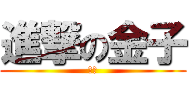 進撃の金子 (かな)