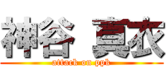 神谷 真衣 (attack on ppk)