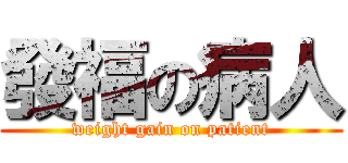 發福の病人 (weight gain on patient)