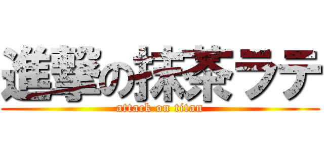 進撃の抹茶ラテ (attack on titan)